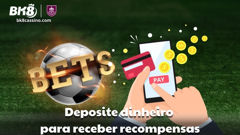 Deposite dinheiro para receber recompensas
